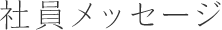 社員メッセージ